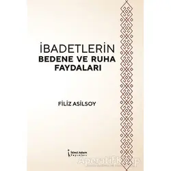 İbadetlerin Bedene ve Ruha Faydaları - Filiz Asilsoy - İkinci Adam Yayınları