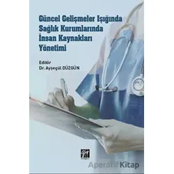 Güncel Gelişmeler Işığında Sağlık Kurumlarında İnsan Kaynakları Yönetimi - Kolektif - Gazi Kitabevi