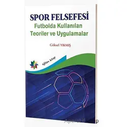 Spor Felsefesi - Futbolda Kullanılan Teoriler ve Uygulamalar - Göksel Yıkmış - Eğiten Kitap