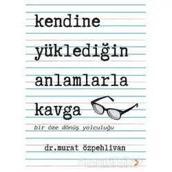 Kendine Yüklediğin Anlamlarla Kavga - Murat Özpehlivan - Cinius Yayınları