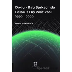 Doğu - Batı Sarkacında Belarus Dış Politikası: 1990 - 2020 - Davut Han Aslan - Akademisyen Kitabevi