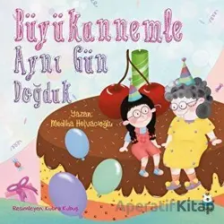 Büyükannemle Aynı Gün Doğduk - Mediha Helvacıoğlu - Luna Çocuk Yayınları