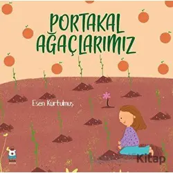 Portakal Ağaçlarımız - Esen Kurtulmuş - Luna Çocuk Yayınları