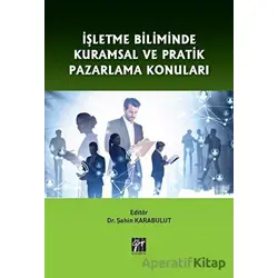 İşletme Biliminde Kuramsal ve Pratik Pazarlama Konuları - Şahin Karabulut - Gazi Kitabevi