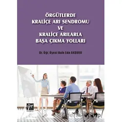 Örgütlerde Kraliçe Arı Sendromu ve Kraliçe Arılarla Başa Çıkma Yolları