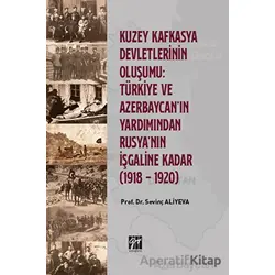 Kuzey Kafkasya Devletlerinin Oluşumu: Türkiye ve Azerbeycan ın Yardımından Rusyanın İşgaline Kadar (