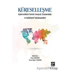 Küreselleşme - Küreselden Yerele Sosyal, Ekonomik ve Kültürel Yaklaşımlar - Kolektif - Gazi Kitabevi
