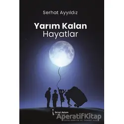 Yarım Kalan Hayatlar - Serhat Ayyıldız - İkinci Adam Yayınları