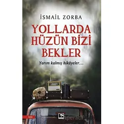 Yollarda Hüzün Bizi Bekler - İsmail Zorba - Çınaraltı Yayınları