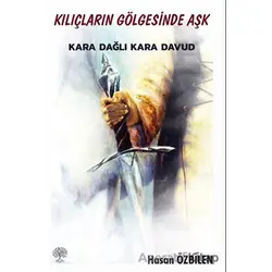 Kılıçların Gölgesinde Aşk - Karadağlı Kara Davud - Hasan Özbilen - Platanus Publishing