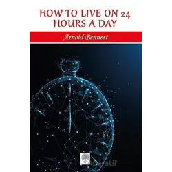 How to Live on 24 Hours a Day - Arnold Bennett - Platanus Publishing