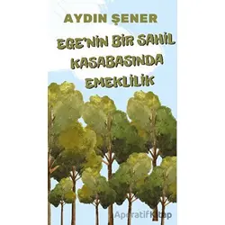Egenin Bir Sahil Kasabasında Emeklilik - Aydın Şener - Platanus Publishing