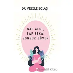 Saf Algı, Saf Zekâ, Sonsuz Güven - Vesile Bolaç - Platanus Publishing