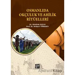 Osmanlıda Okçuluk ve Ahilik Ritüelleri - Mehmet Türkmen - Gazi Kitabevi
