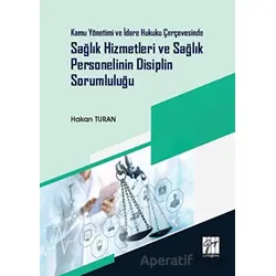 Kamu Yönetimi ve İdare Hukuku Çerçevesinde Sağlık Hizmetleri ve Sağlık Personelinin Disiplin Sorumlu