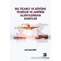 Dış Ticaret ve Büyüme Teoriler ve Ampirik Alanyazından Kanıtlar - Aslı Seda Kurt - Gazi Kitabevi
