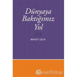 Dünyaya Baktığımız Yol - Behçet Çelik - İletişim Yayınevi
