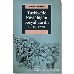 Türkiyede Köylülüğün Sosyal Tarihi (1945-1960) - Sinan Yıldırmaz - İletişim Yayınevi