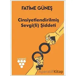 Cinsiyetlendirilmiş Sevgi(li) Şiddeti - Fatime Güneş - Urzeni Yayıncılık