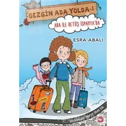 Ada ile Betüş İspanyada - Gezgin Ada Yolda 1 - Esra Abalı - Beyaz Balina Yayınları