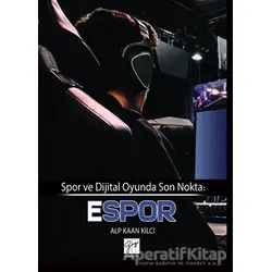Spor ve Dijital Oyunda Son Nokta: E-Spor - Alp Kaan Kilci - Gazi Kitabevi