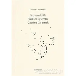 Grotowski ile Fiziksel Eylemler Üzerine Çalışmak - Thomas Richards - Norgunk Yayıncılık