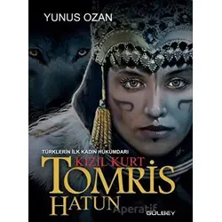 Tomris Hatun - Türklerin İlk Kadın Hükümdarı Kızıl Kurt - Yunus Ozan - Gülbey Yayınları