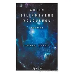Aklın Bilinmeyene Yolculuğu - Kozmoz - Güneç Kıyak - Alkun Kitap