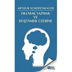Okumak Yazmak ve Düşünmek Üzerine - Arthur Schopenhaure - Sen Yayınları