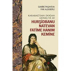 Karabağdan Doğan Güneş ve Ay Hurşidbanu Natevan Fatime Hanım Kemine