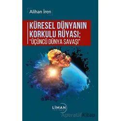 Küresel Dünyanın Korkulu Rüyası - Üçüncü Dünya Savaşı - Alihan İren - Liman Yayınevi