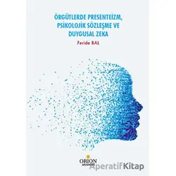 Örgütlerde Presenteizm, Psikolojik Sözleşme ve Duygusal Zeka - Feride Bal - Orion Kitabevi