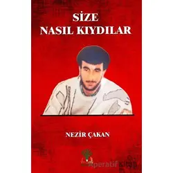 Size Nasıl Kıydılar - Nezir Çakan - Sidar Yayınları