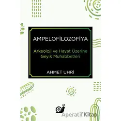 Ampelofilozofiya - Arkeoloji ve Hayat Üzerine Geyik Muhabbetleri - Ahmet Uhri - Sakin Kitap