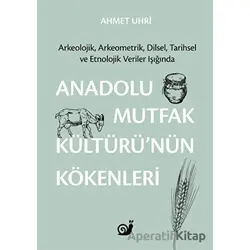 Anadolu Mutfak Kültürü’nün Kökenleri - Ahmet Uhri - Sakin Kitap