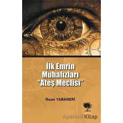 İlk Emrin Muhafızları Ateş Meclisi - İhsan Yabaneri - Alıç Yayınları
