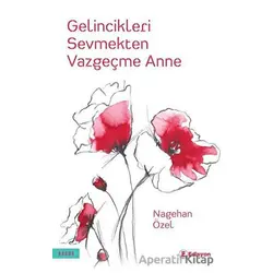 Gelincikleri Sevmekten Vazgeçme Anne - Nagehan Özel - Edisyon Kitap