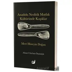 Anadolu Neolitik Mutfak Kültüründe Kaşıklar - Mert Hüseyin Doğan - Sakin Kitap