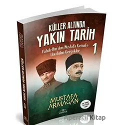 Küller Altında Yakın Tarih 1 - Vahdettin’den Mustafa Kemal’e Unutulan Gerçekler