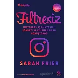 Filtresiz: Instagram İş Dünyasını, Şöhreti ve Kültürü Nasıl Dönüştürdü - Sarah Frier - Nova Kitap