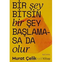 Bir Şey Bitsin Bir Şey Başlamasa Da Olur - Murat Çelik - Natama Yayınları
