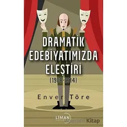 Dramatik Edebiyatımızda Eleştiri (1908-1914) - Enver Töre - Liman Yayınevi