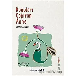 Kuğuları Çağıran Anne - Gökhan Akçiçek - Beyaz Bulut Kitap