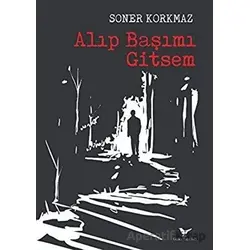 Alıp Başımı Gitsem - Soner Korkmaz - Günce Yayınları