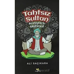 Tahtsız Sultan Kaşgarlı Mahmut - Ali Saçıkara - Lepisma Sakkarina Yayınları