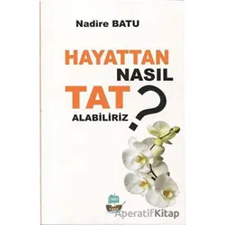 Hayattan Nasıl Tat Alabiliriz ? - Nadire Batu - Yafes Yayınları