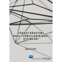 Türkçe Öğretimi - Bağlı Cümlelerin Graf Çizimleri - Filiz Mete - Nobel Akademik Yayıncılık