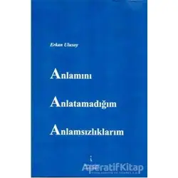 Anlamını Anlatamadığım Anlamsızlıklarım - Erkan Ulusoy - İkinci Adam Yayınları