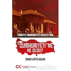 Türkiye Cumhuriyeti Devletinin Cumhuriyetine Ne Oldu? - Ömer Lütfü Avşar - Cumhuriyet Kitapları