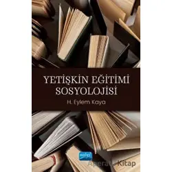 Yetişkin Eğitimi Sosyolojisi - H. Eylem Kaya - Nobel Akademik Yayıncılık